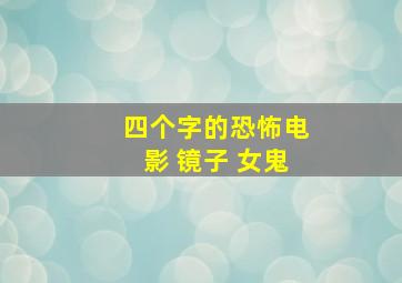 四个字的恐怖电影 镜子 女鬼